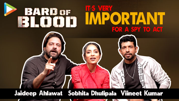 EXCLUSIVE – Star Cast of Bard of Blood | Viineet Kumar | Sobhita Dhulipala | Jaideep Ahlawat